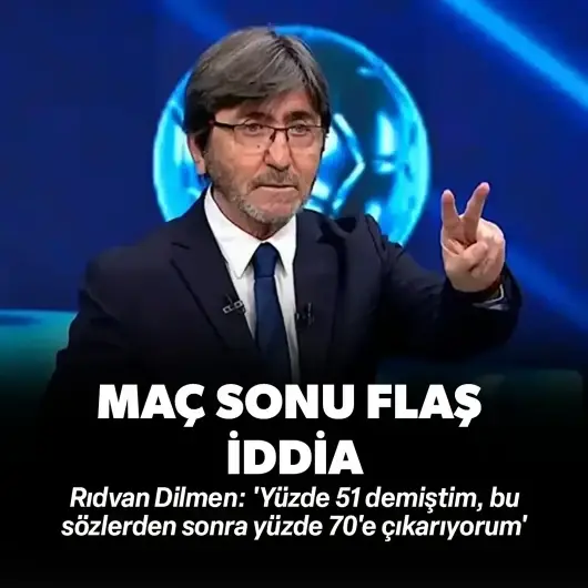 Rıdvan Dilmen: 'Yüzde 51 demiştim, bu sözlerden sonra yüzde 70'e çıkarıyorum'
