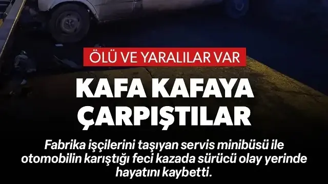 Servis minibüsü ile otomobil kafa kafaya çarpıştı: Feci kazada bir ölü 10 yaralı