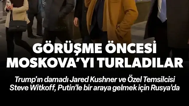Trump’ın damadı ve Özel Temsilcisi Moskova'yı turladı