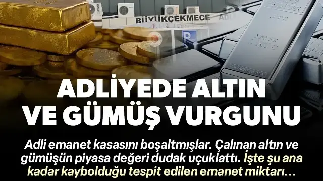 Büyükçekmece Adliyesi'nde büyük vurgun: 25 kilo altın ve 55 kilo gümüş ile sırra kadem bastı
