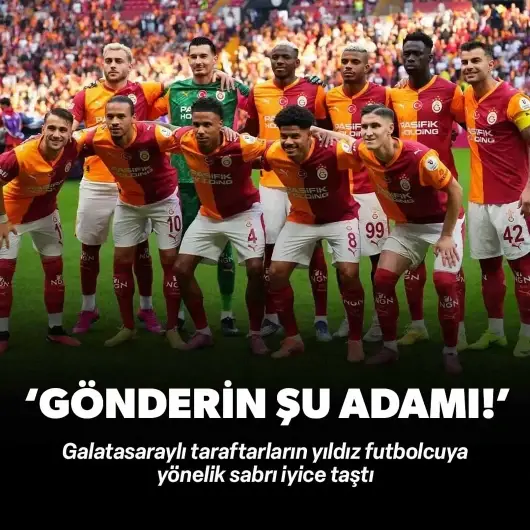 Galatasaraylı taraftarların sabrı taştı: Gönderin şu adamı!