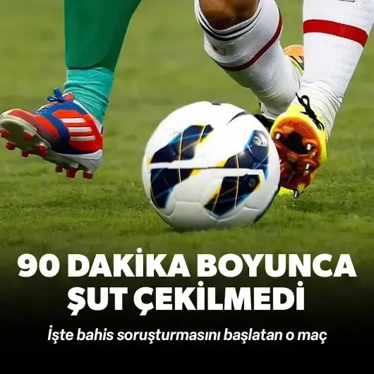 Bahis soruşturmasını başlatan maç: 90 dakika boyunca şut çekilmedi
