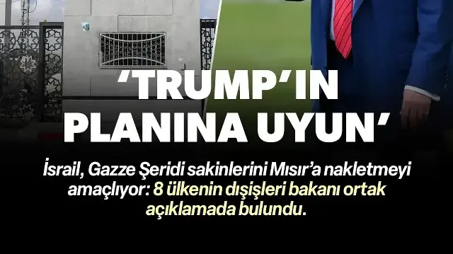 İsrail'in Gazzelileri nakletme planı: 8 ülkenin dışişleri bakanından ortak açıklama