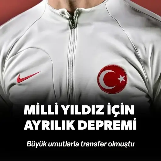 Büyük umutlarla transfer olmuştu: Milli yıldız için ayrılık depremi!