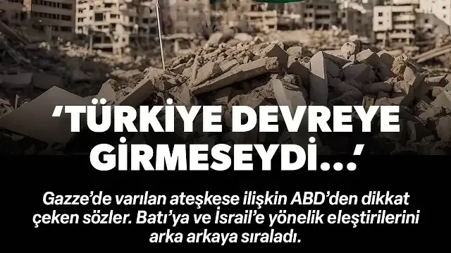 ABD'den Gazze'de ateşkese ilişkin dikkat çeken sözler: Türkiye devreye girmeseydi bu noktada olmazdık
