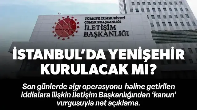 İletişim Başkanlığından 'İstanbul'da Yenişehir ilçesi kurulacak' iddialarına kanun vurgusuyla yalanlama