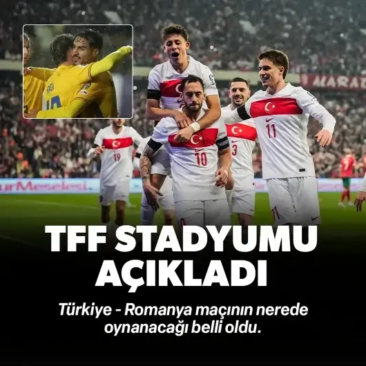 TFF Türkiye - Romanya maçının nerede oynanacağını açıkladı