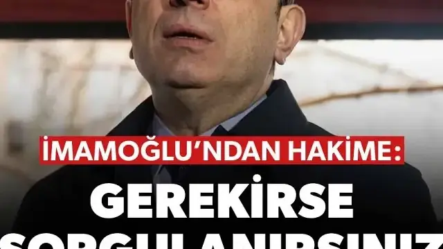 İmamoğlu’ndan hakime: Gerekirse sorgulanırsınız
