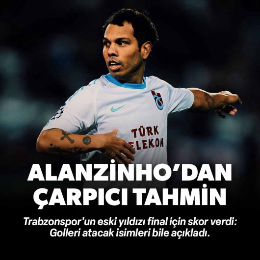 Alanzinho'dan final için çarpıcı skor tahmini: Golleri bile açıkladı