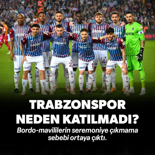 Trabzonspor'un kupa törenine çıkmama sebebi ortaya çıktı