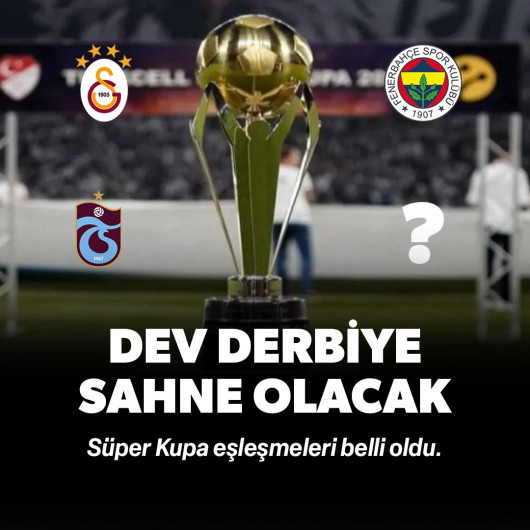 Süper Kupa eşleşmeleri belli oldu: Dev derbiye sahne olacak