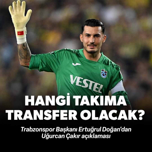 Trabzonspor Başkanı Ertuğrul Doğan'dan Uğurcan Çakır açıklaması: Hangi takıma transfer olacak?