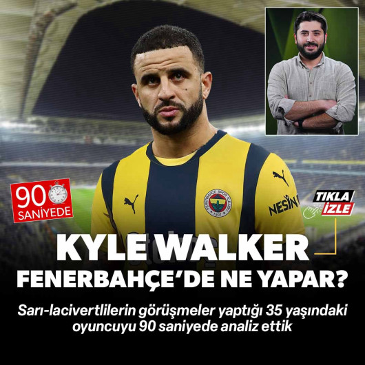 Kyle Walker Fenerbahçe'de ne yapar? 90 saniyede analiz