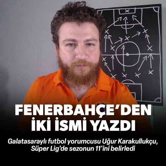 Uğur Karakullukçu sezonun 11'ini seçti: Fenerbahçe'den iki ismi yazdı