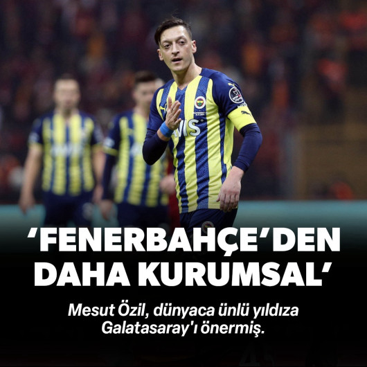 Mesut Özil dünyaca ünlü yıldıza Galatasaray'ı önermiş: 'Fenerbahçe'den daha kurumsal'