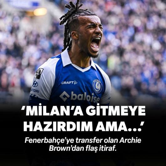 Fenerbahçe'ye gelen Archie Brown'dan flaş itiraf: "Milan'a gitmeye hazırdım ama..."