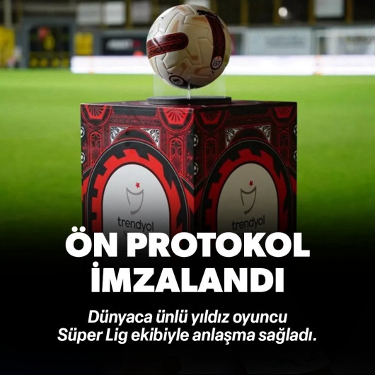 Dünyaca ünlü yıldız oyuncu Süper Lig ekibiyle anlaşma sağladı: Ön protokol imzalandı