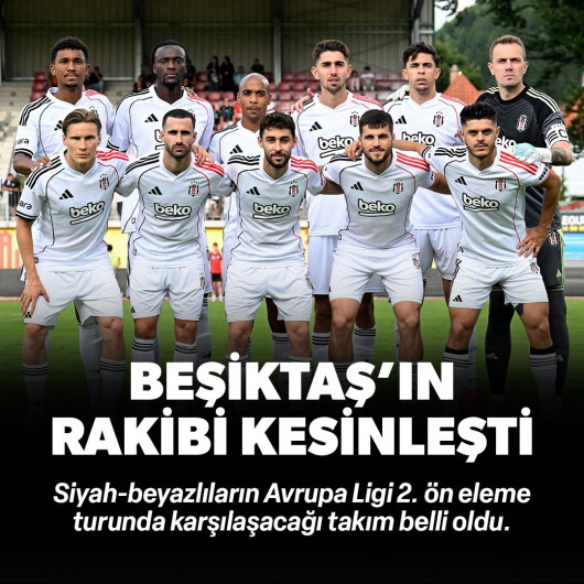 Beşiktaş'ın Avrupa Ligi 2. ön eleme turundaki rakibi resmen belli oldu