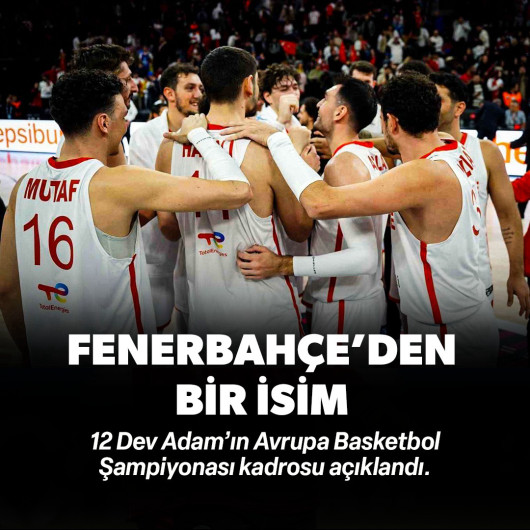 12 Dev Adam'ın Avrupa Basketbol Şampiyonası kadrosu açıklandı