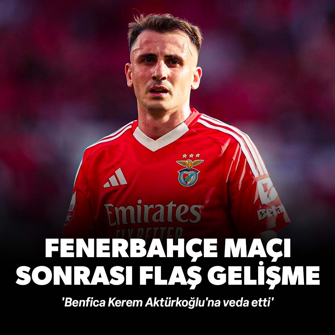 Fenerbahçe maçı sonrasında flaş gelişme: 'Benfica Kerem Aktürkoğlu'na veda etti'