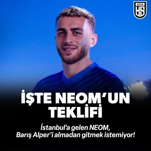 NEOM yetkilileri Barış Alper Yılmaz transferi için İstanbul'da