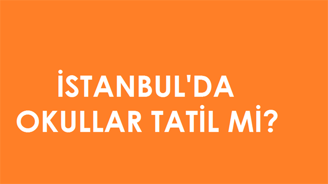 İstanbul'da yarın okullar tatil mi?