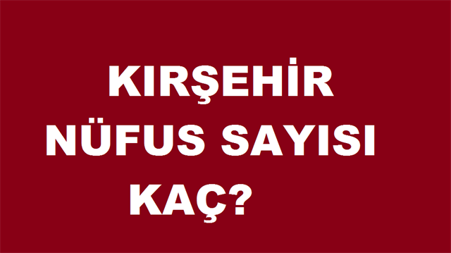kirsehir in il geneli nufusu kac iste kirsehir nufus sayisi yeni safak