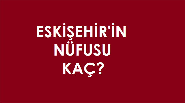 Eskişehir'in nüfusu kaç?