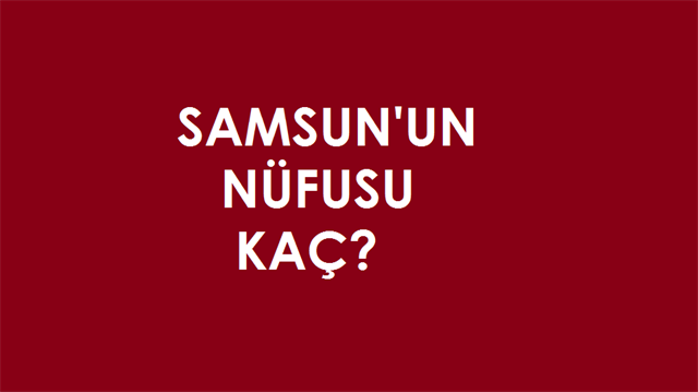 Samsun'un nüfusu kaç?