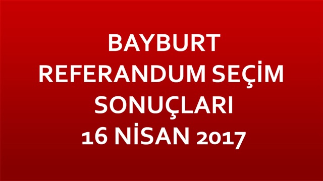 ​Bayburt Referandum Sonuçları  Bayburt Seçim Sonucu 