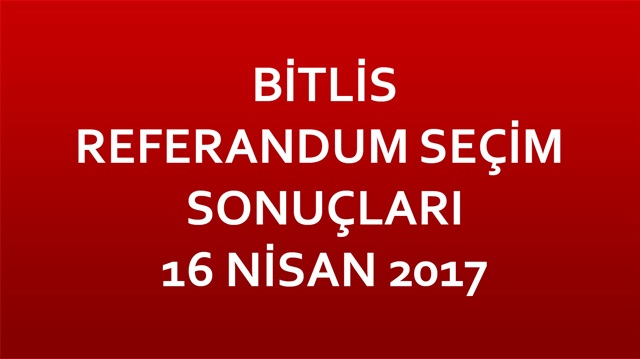 Bitlis Referandum Sonuçları 2017 Bitlis seçim sonuçları! 