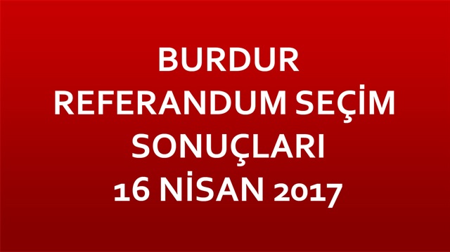 Burdur Referandum Sonuçları 2017 Burdur seçim sonuçları!