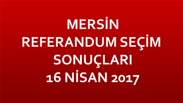 Mersin Referandum Sonuçları 2017 Mersin seçim sonuçları!