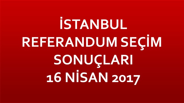 İstanbul Referandum Sonuçları 2017 İstanbul seçim sonuçları!