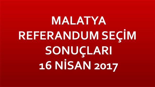 Malatya Referandum Sonuçları 2017 Malatya seçim sonuçları!
