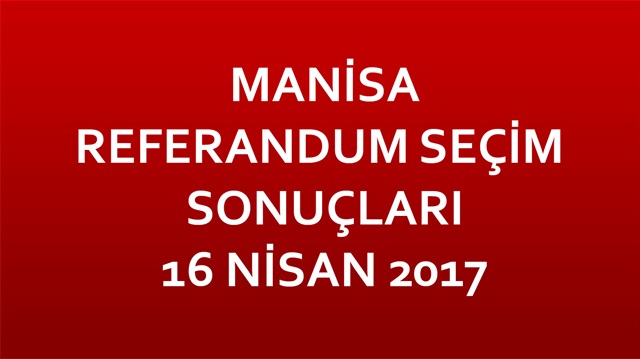 Manisa Referandum Sonuçları 2017 Manisa seçim sonuçları!