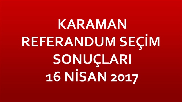 Karaman Referandum Sonuçları 2017 Karaman seçim sonuçları!