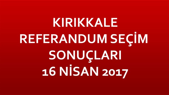 Kırıkkale Referandum Sonuçları 2017 Kırıkkale seçim sonuçları!
