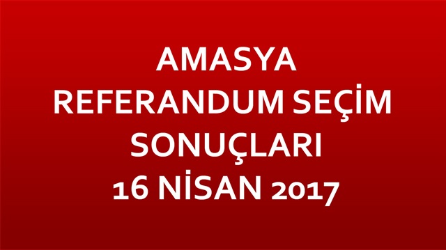 Amasya Referandum Sonuçları 2017 Amasya seçim sonuçları! 