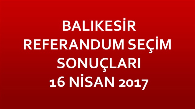 Balıkesir Referandum Sonuçları 2017 Balıkesir seçim sonuçları! 