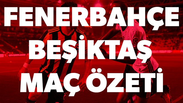 Fenerbahçe ​​Beşiktaş derbi özetİ haberimizde.