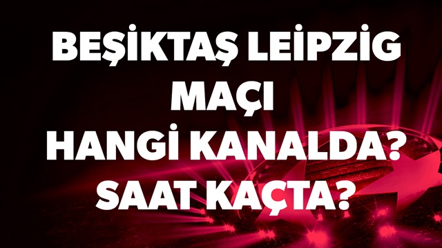 Beşiktaş Leipzig maçı hangi kanalda saat kaçta? sorusunun yanıtı haberimizde.