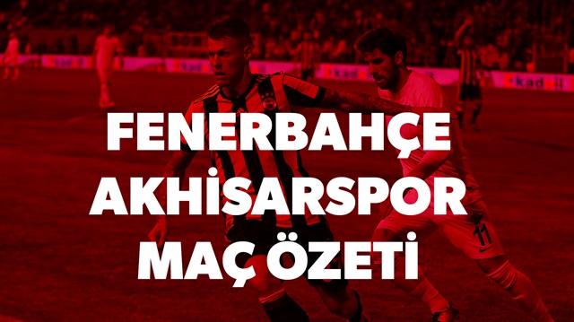Fenerbahçe Akhisarspor maç özeti haberimizde.