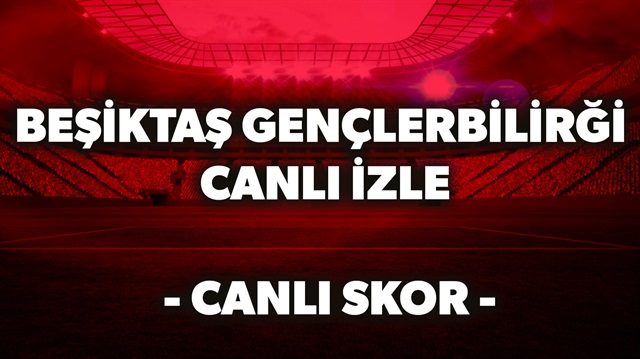 Beşiktaş Gençlerbirliği maçı CANLI izle...