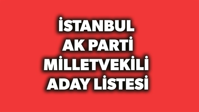 AK Parti İstanbul milletvekili aday listesi haberimizde.