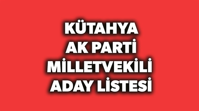 AK Parti Kütahya milletvekili aday listesi haberimizde.