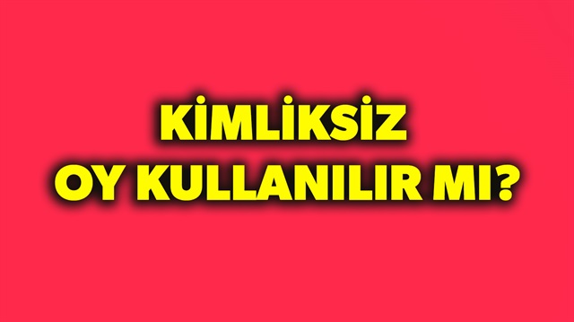 ​Kimliksiz oy kullanılır mı? sorusunun yanıtı haberimizde.