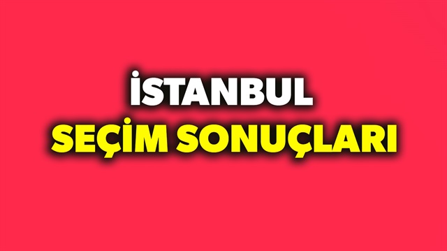 İstanbul seçim sonuçları belli oluyor.