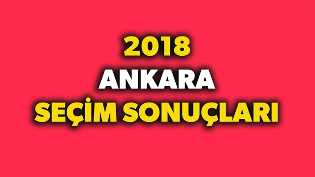 Ankara seçim 2018 sonuçları belli oluyor.
