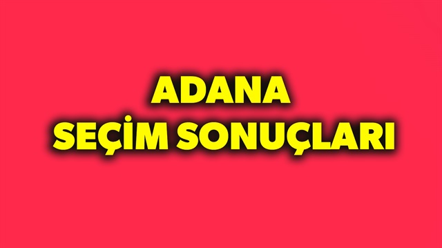 ​Adana seçim sonuçları belli oluyor.